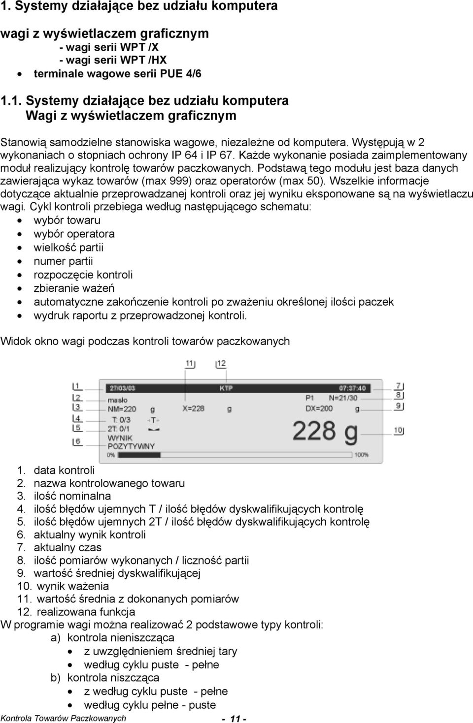 Podstawą tego modułu jest baza danych zawierająca wykaz towarów (max 999) oraz operatorów (max 50).