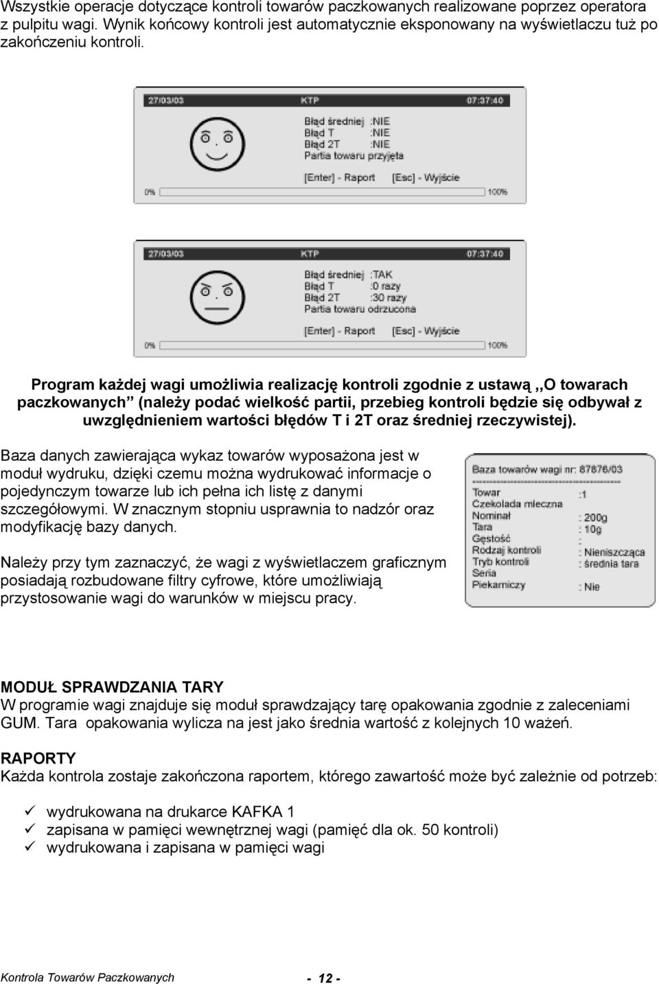 Program każdej wagi umożliwia realizację kontroli zgodnie z ustawą,,o towarach paczkowanych (należy podać wielkość partii, przebieg kontroli będzie się odbywał z uwzględnieniem wartości błędów T i 2T