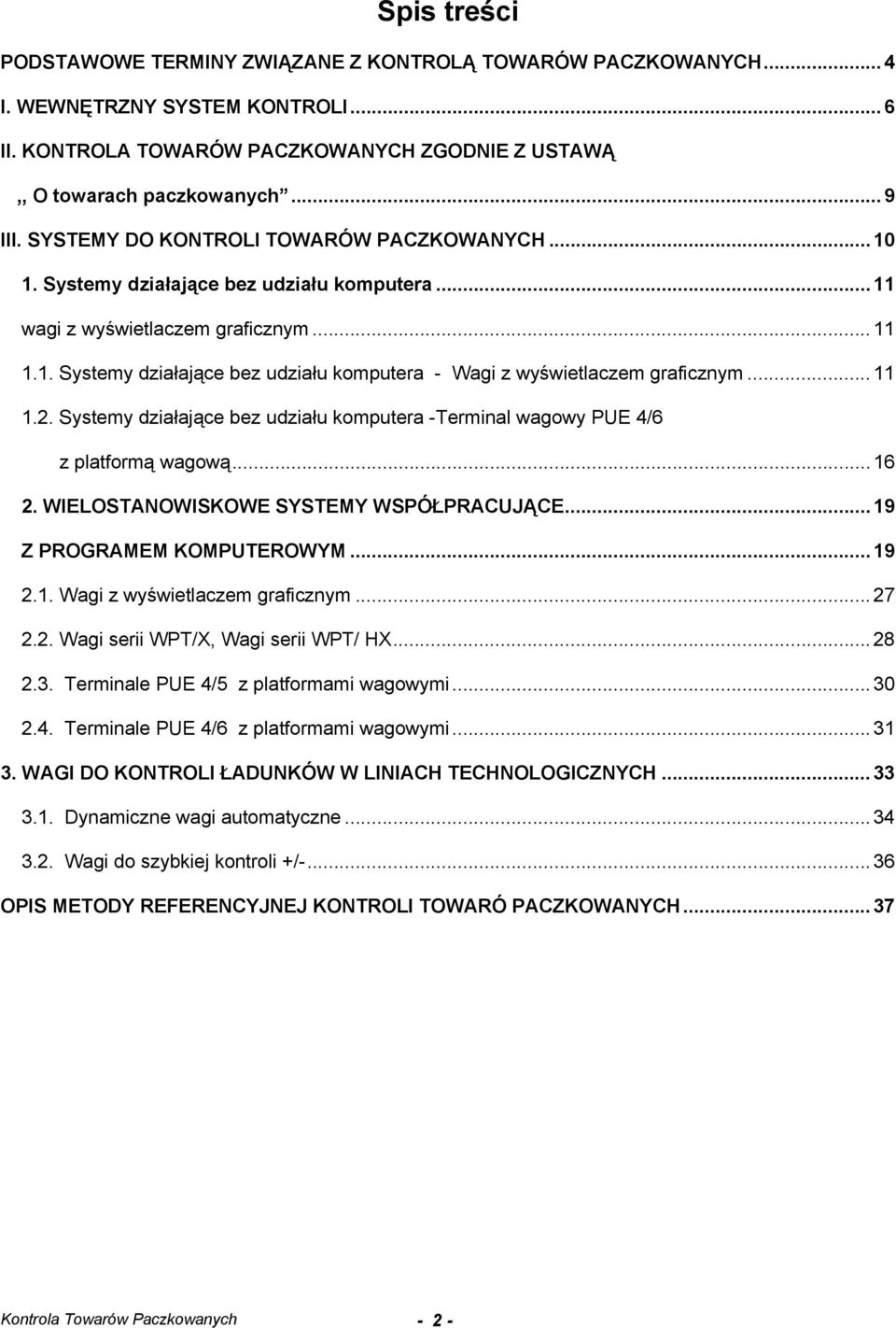 .. 11 1.2. Systemy działające bez udziału komputera -Terminal wagowy PUE 4/6 z platformą wagową... 16 2. WIELOSTANOWISKOWE SYSTEMY WSPÓŁPRACUJĄCE... 19 Z PROGRAMEM KOMPUTEROWYM... 19 2.1. Wagi z wyświetlaczem graficznym.