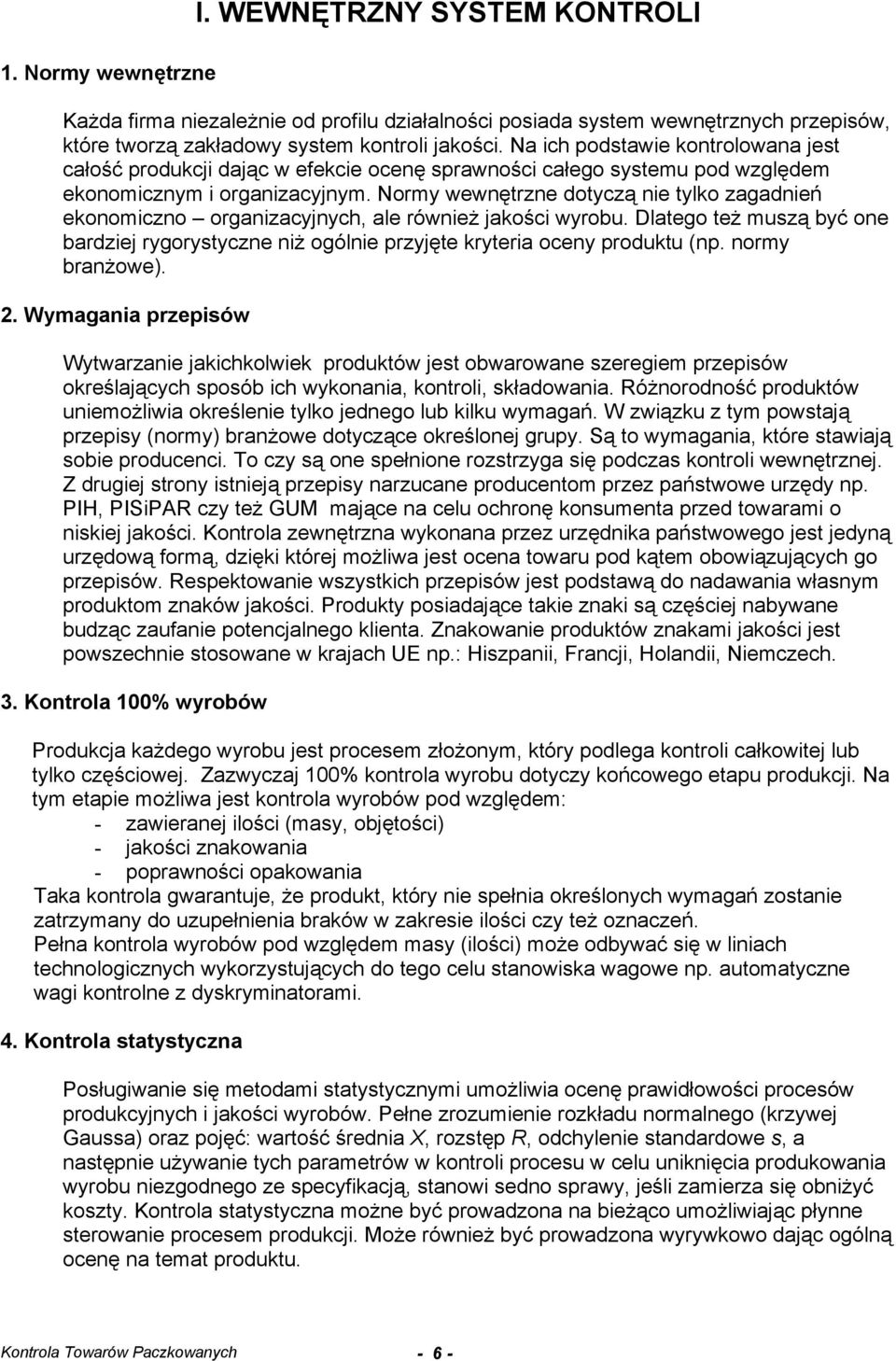 Normy wewnętrzne dotyczą nie tylko zagadnień ekonomiczno organizacyjnych, ale również jakości wyrobu. Dlatego też muszą być one bardziej rygorystyczne niż ogólnie przyjęte kryteria oceny produktu (np.