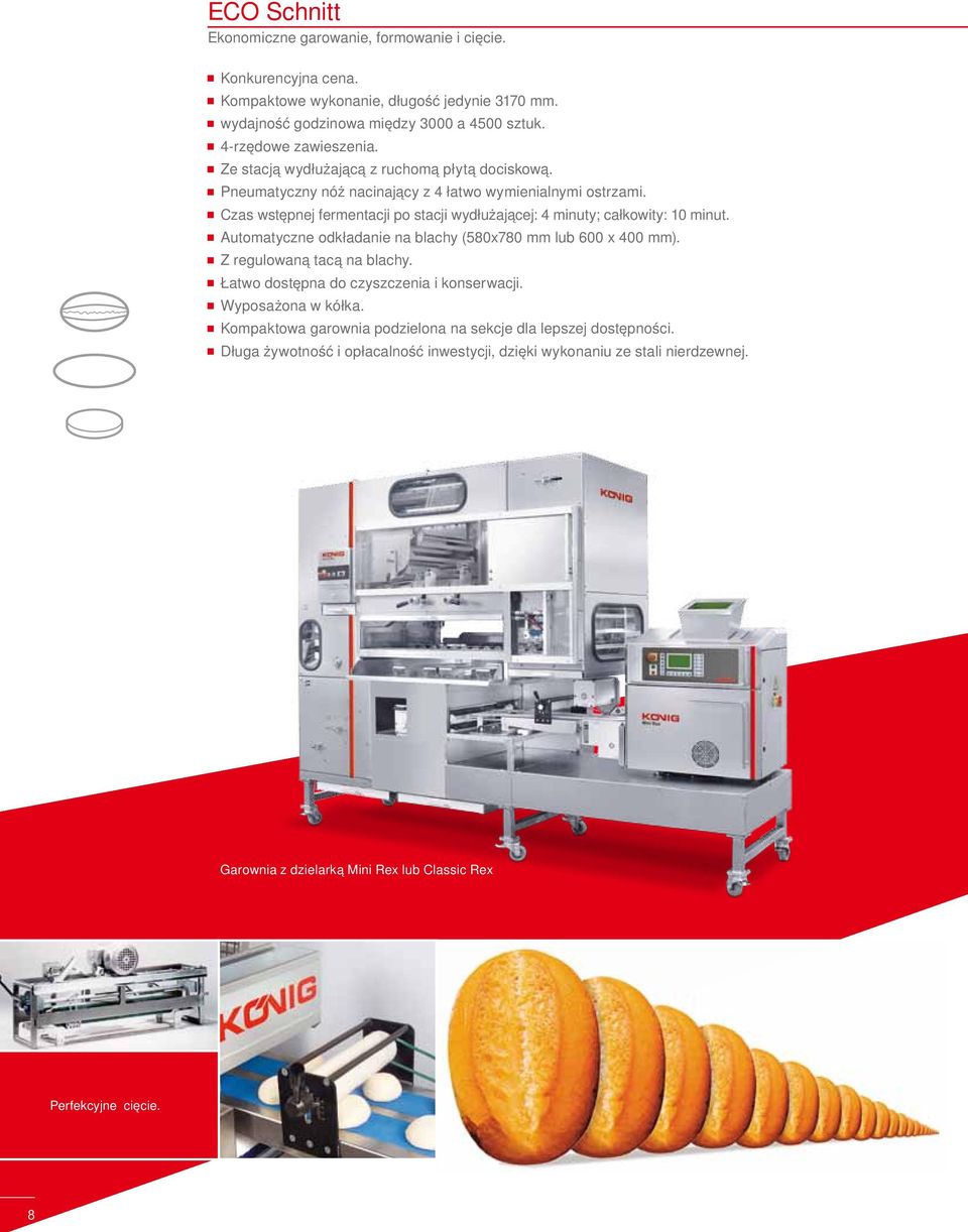 Czas wstępnej fermentacji po stacji wydłużającej: 4 minuty; całkowity: 10 minut. Automatyczne odkładanie na blachy (580x780 mm lub 600 x 400 mm). Z regulowaną tacą na blachy.