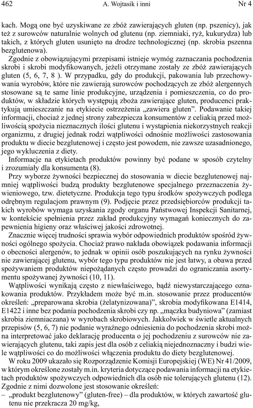 Zgodnie z obowiązującymi przepisami istnieje wymóg zaznaczania pochodzenia skrobi i skrobi modyfikowanych, jeżeli otrzymane zostały ze zbóż zawierających gluten (5, 6, 7, 8 ).