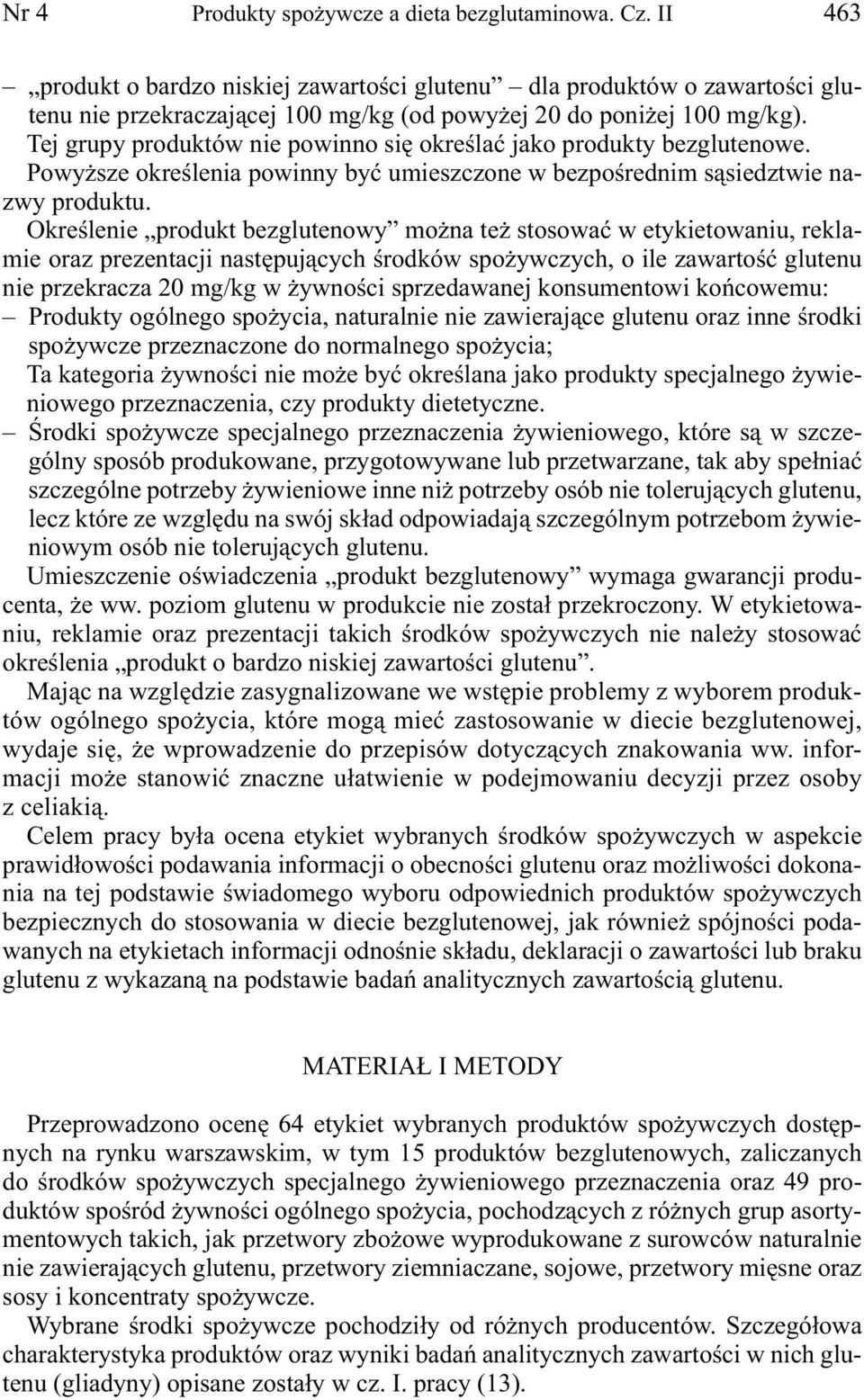 Tej grupy produktów nie powinno się określać jako produkty bezglutenowe. Powyższe określenia powinny być umieszczone w bezpośrednim sąsiedztwie nazwy produktu.