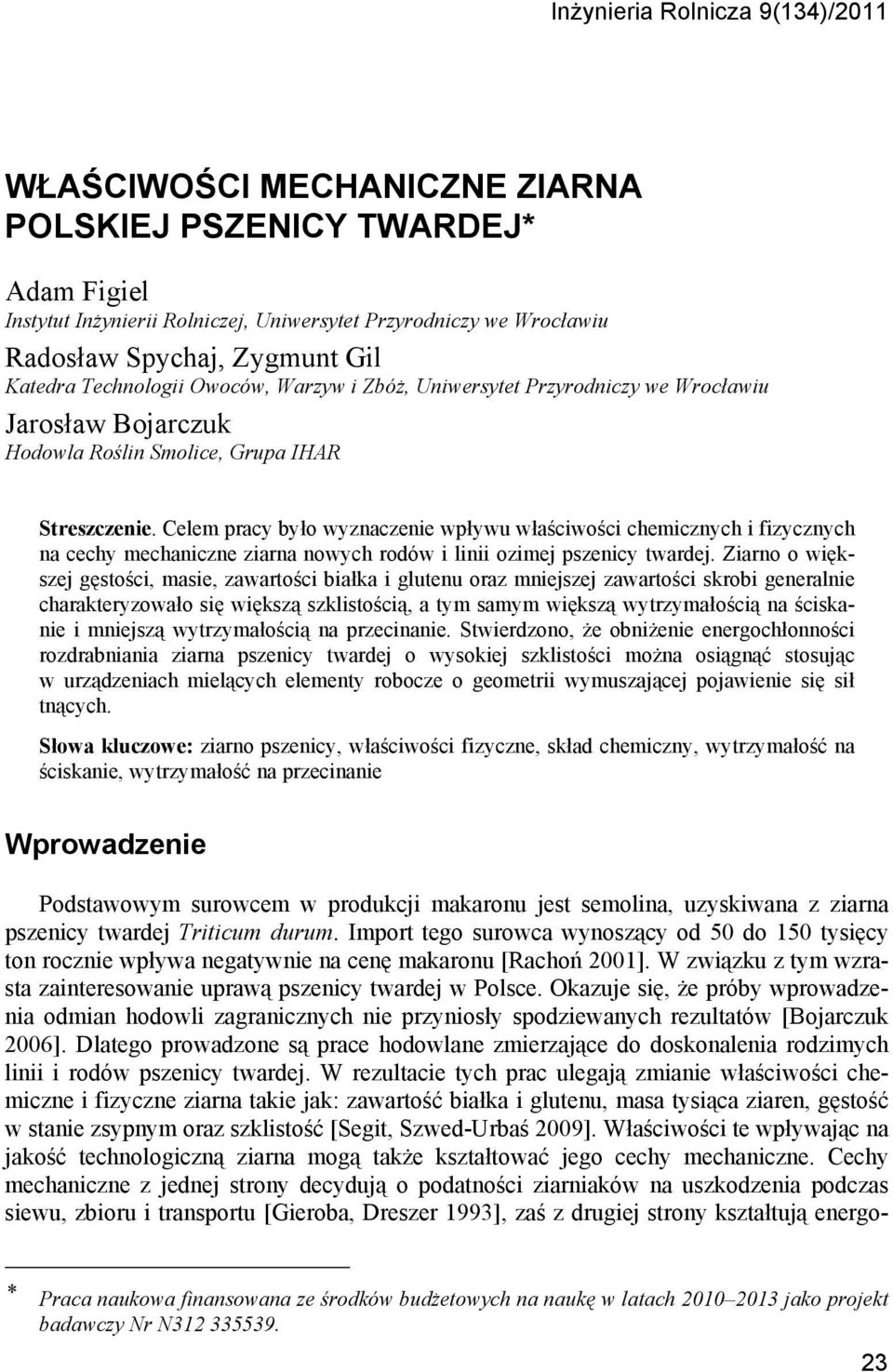 Celem pracy było wyznaczenie wpływu właściwości chemicznych i fizycznych na cechy mechaniczne ziarna nowych rodów i linii ozimej pszenicy twardej.