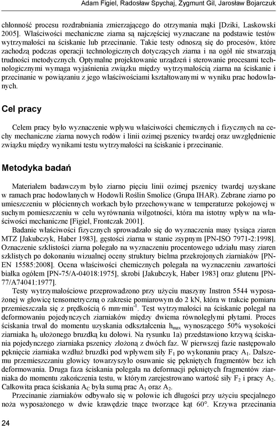 Takie testy odnoszą się do procesów, które zachodzą podczas operacji technologicznych dotyczących ziarna i na ogół nie stwarzają trudności metodycznych.