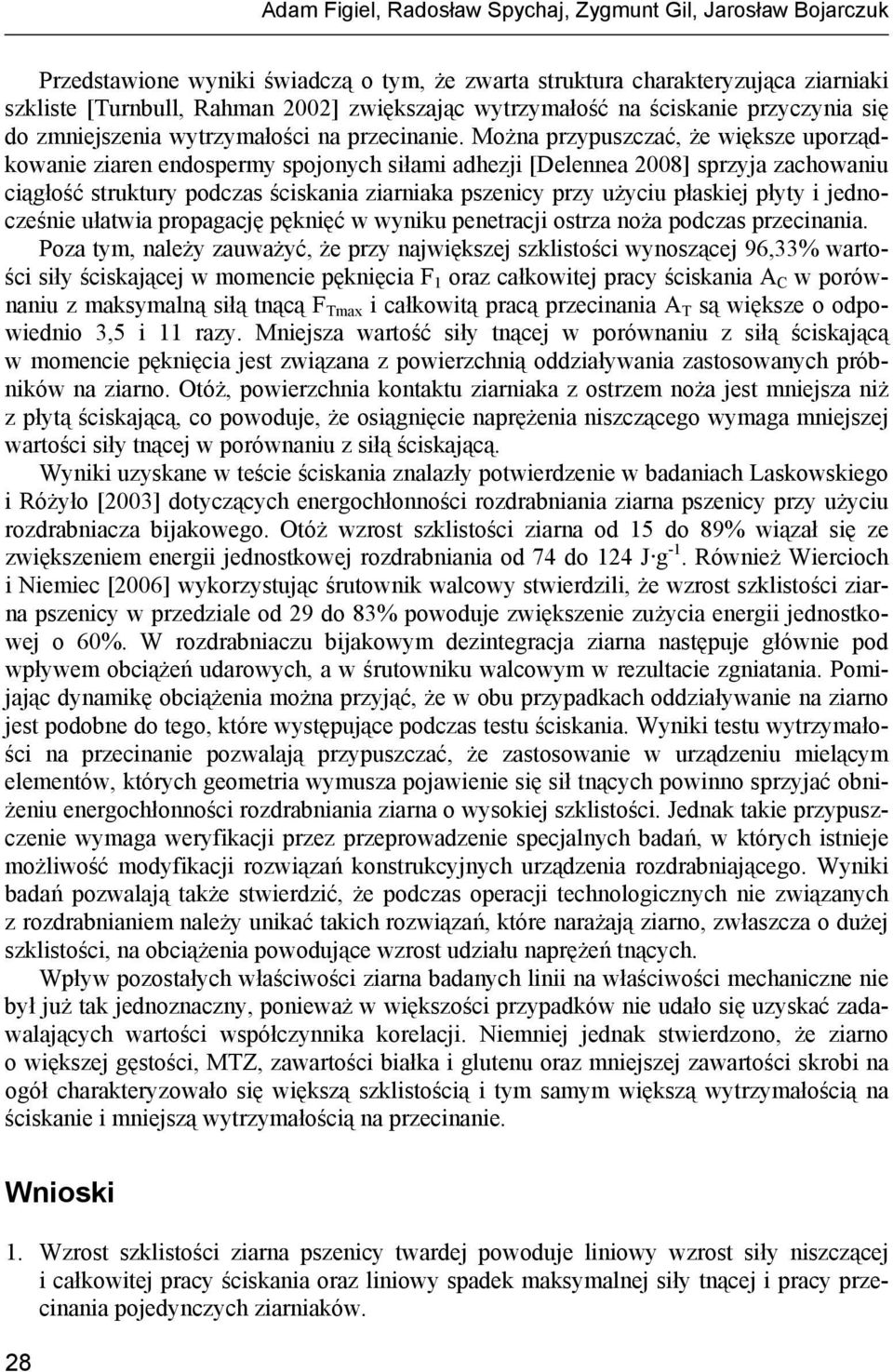 Można przypuszczać, że większe uporządkowanie ziaren endospermy spojonych siłami adhezji [Delennea 2008] sprzyja zachowaniu ciągłość struktury podczas ściskania ziarniaka pszenicy przy użyciu