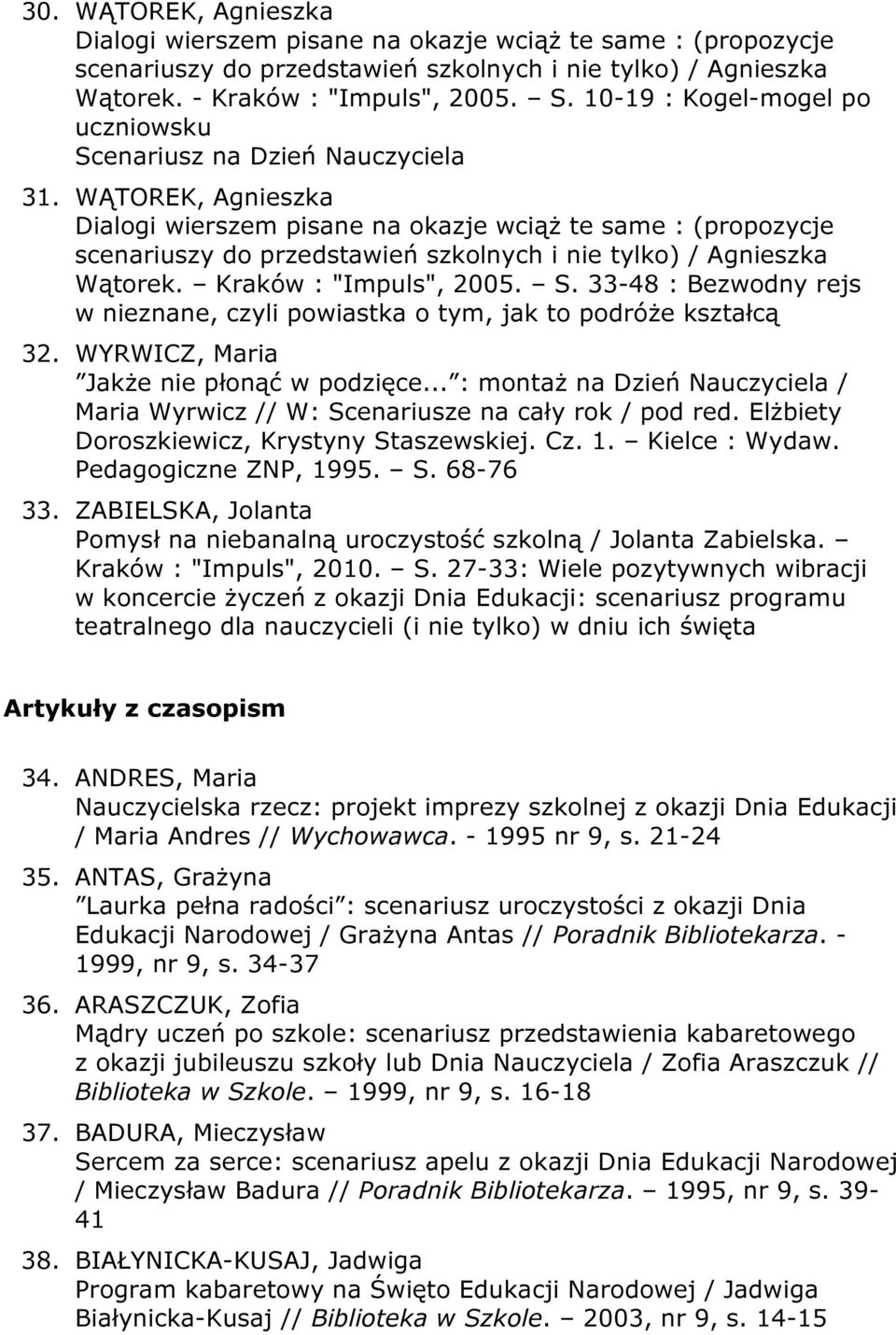 WĄTOREK, Agnieszka Dialogi wierszem pisane na okazje wciąż te same : (propozycje scenariuszy do przedstawień szkolnych i nie tylko) / Agnieszka Wątorek. Kraków : "Impuls", 2005. S.