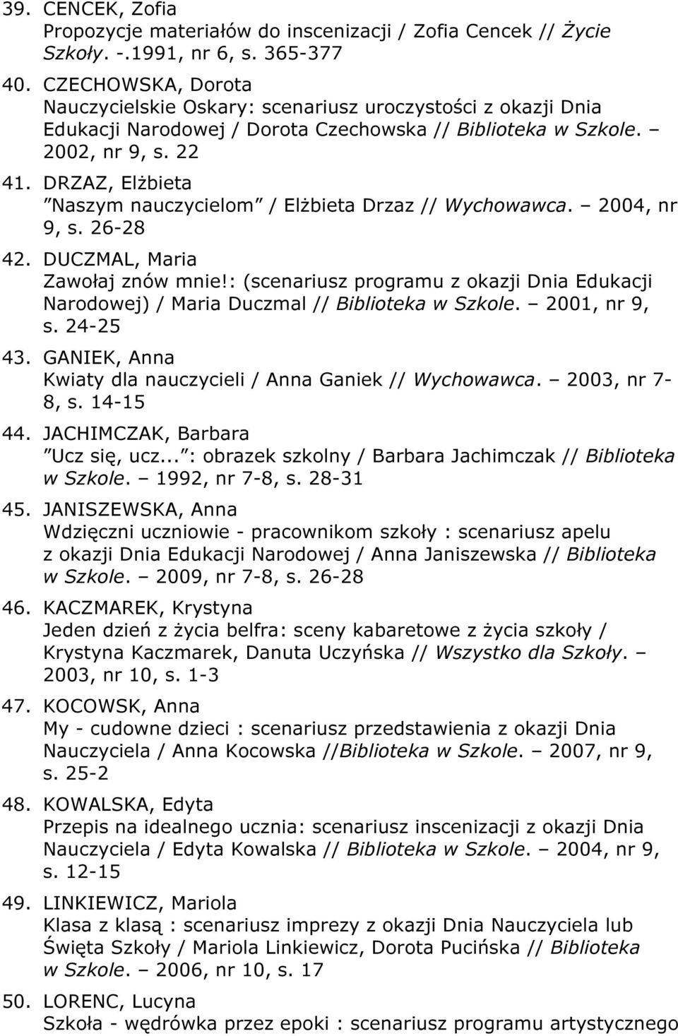 DRZAZ, Elżbieta Naszym nauczycielom / Elżbieta Drzaz // Wychowawca. 2004, nr 9, s. 26-28 42. DUCZMAL, Maria Zawołaj znów mnie!