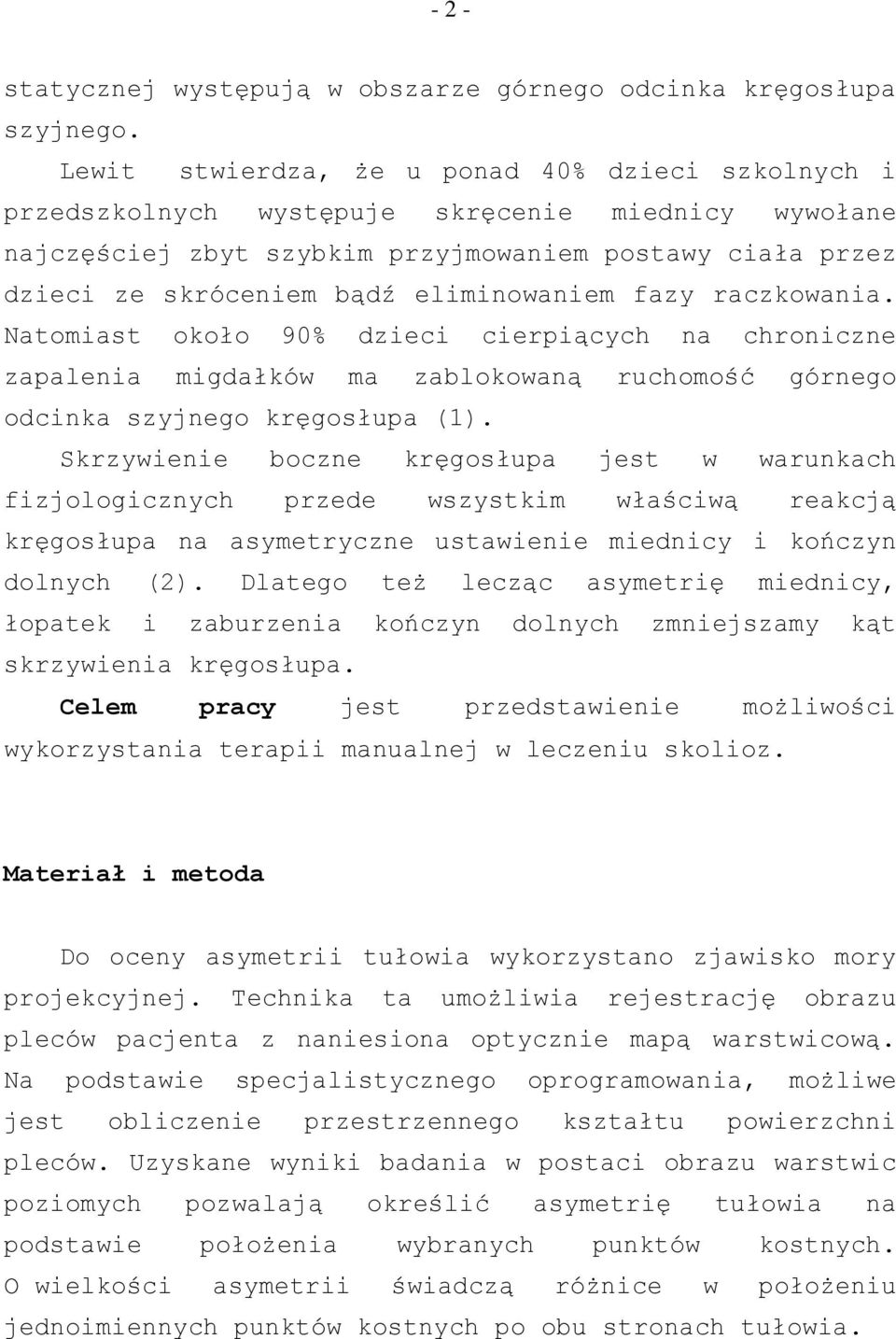 raczkowania. Natomiast około 90% dzieci cierpiących na chroniczne zapalenia migdałków ma zablokowaną ruchomość górnego odcinka szyjnego kręgosłupa (1).