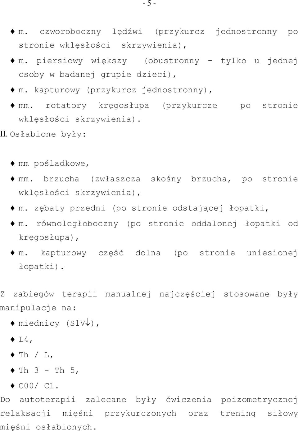 brzucha (zwłaszcza skośny brzucha, po stronie wklęsłości skrzywienia), m. zębaty przedni (po stronie odstającej łopatki, m. równoległoboczny (po stronie oddalonej łopatki od kręgosłupa), m.