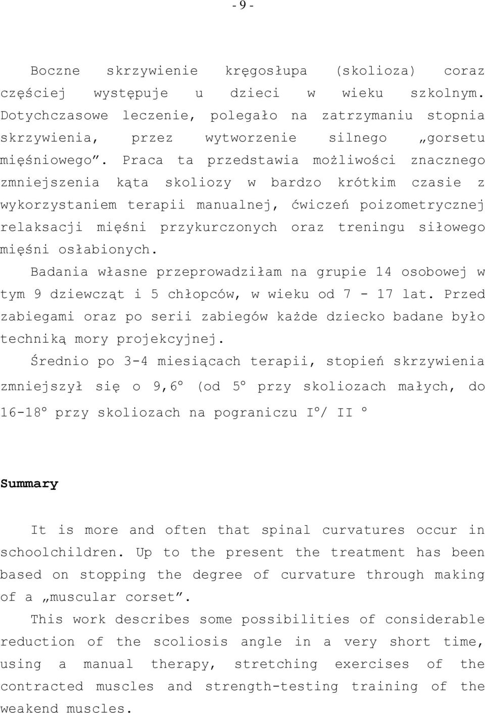 Praca ta przedstawia możliwości znacznego zmniejszenia kąta skoliozy w bardzo krótkim czasie z wykorzystaniem terapii manualnej, ćwiczeń poizometrycznej relaksacji mięśni przykurczonych oraz treningu