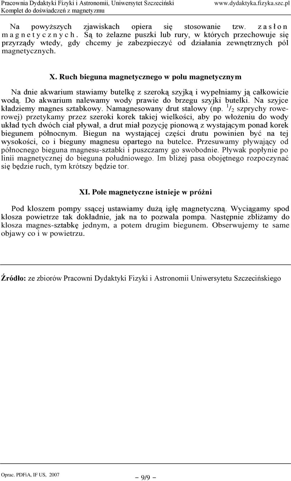 Ruch bieguna magnetycznego w polu magnetycznym Na dnie akwarium stawiamy butelkę z szeroką szyjką i wypełniamy ją całkowicie wodą. Do akwarium nalewamy wody prawie do brzegu szyjki butelki.