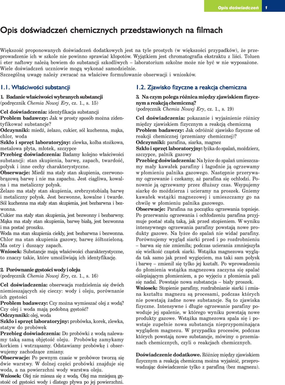 Wiele doświadczeń uczniowie mogą wykonać samodzielnie. Szczególną uwagę należy zwracać na właściwe formułowanie obserwacji i wniosków. 1.1. Właściwości substancji 1.