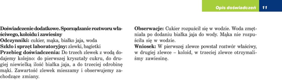 doświadczenia: Do trzech zlewek z wodą dodajemy kolejno: do pierwszej kryształy cukru, do drugiej niewielką ilość białka jaja, a do trzeciej odrobinę mąki.