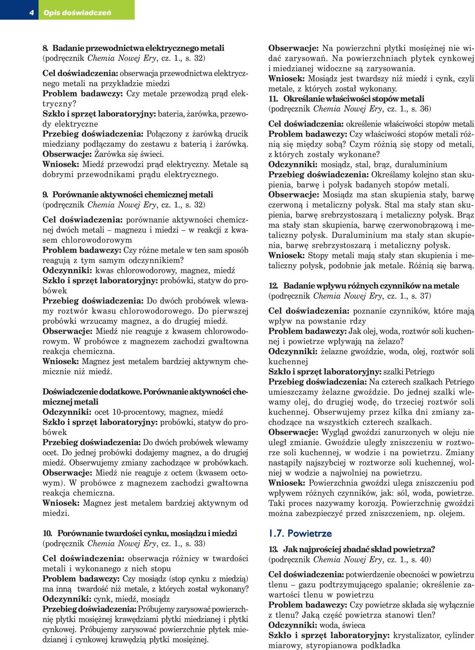 Szkło i sprzęt laboratoryjny: bateria, żarówka, przewody elektryczne Przebieg doświadczenia: Połączony z żarówką drucik miedziany podłączamy do zestawu z baterią i żarówką.