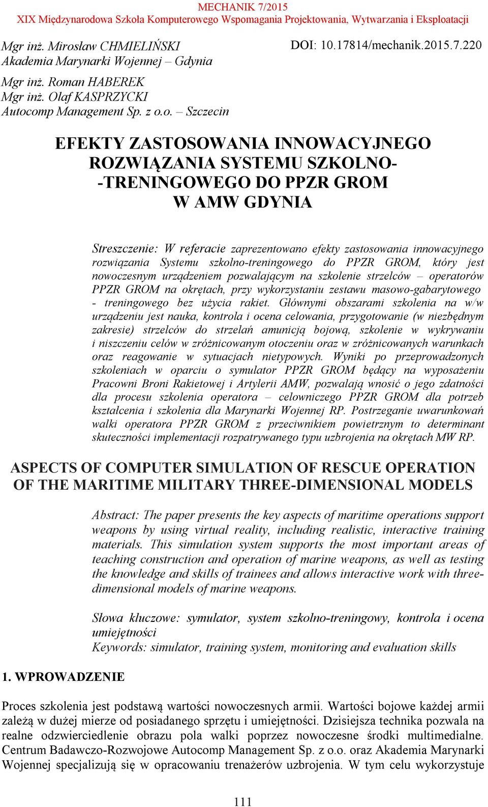 220 EFEKTY ZASTOSOWANIA INNOWACYJNEGO ROZWIĄZANIA SYSTEMU SZKOLNO- -TRENINGOWEGO DO PPZR GROM W AMW GDYNIA Streszczenie: W referacie zaprezentowano efekty zastosowania innowacyjnego rozwiązania