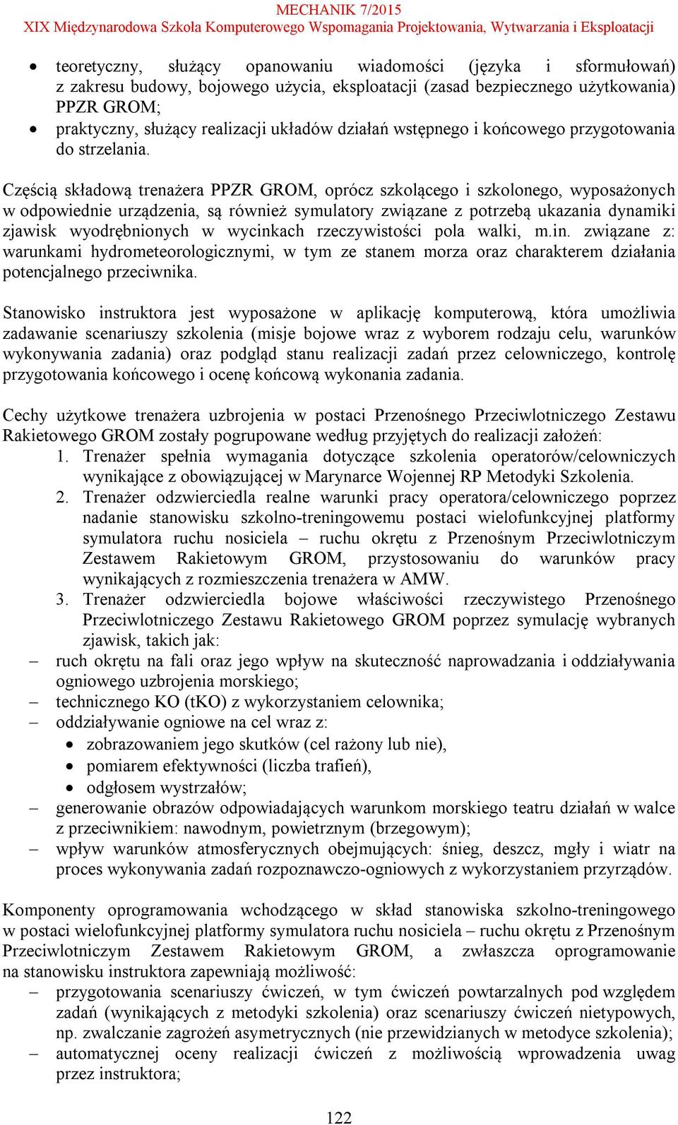 Częścią składową trenażera PPZR GROM, oprócz szkolącego i szkolonego, wyposażonych w odpowiednie urządzenia, są również symulatory związane z potrzebą ukazania dynamiki zjawisk wyodrębnionych w