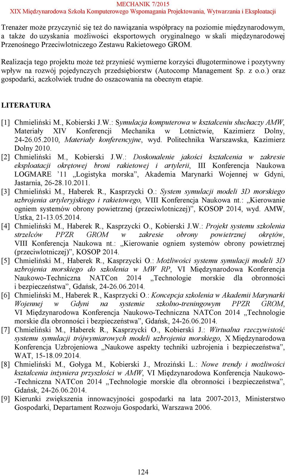 LITERATURA [1] Chmieliński M., Kobierski J.W.: Symulacja komputerowa w kształceniu słuchaczy AMW, Materiały XIV Konferencji Mechanika w Lotnictwie, Kazimierz Dolny, 24-26.05.