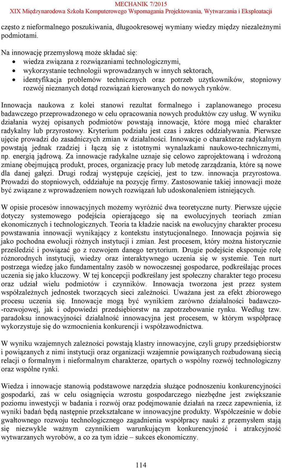 potrzeb użytkowników, stopniowy rozwój nieznanych dotąd rozwiązań kierowanych do nowych rynków.