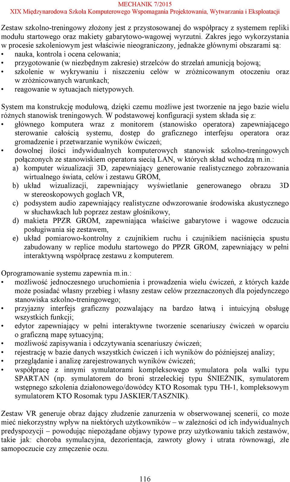 strzelań amunicją bojową; szkolenie w wykrywaniu i niszczeniu celów w zróżnicowanym otoczeniu oraz w zróżnicowanych warunkach; reagowanie w sytuacjach nietypowych.