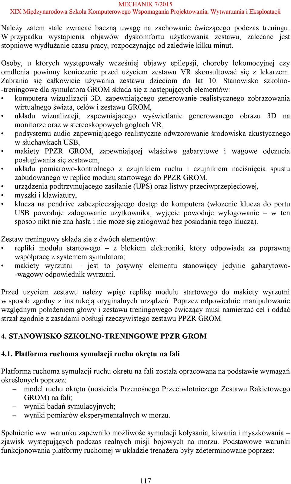 Osoby, u których występowały wcześniej objawy epilepsji, choroby lokomocyjnej czy omdlenia powinny koniecznie przed użyciem zestawu VR skonsultować się z lekarzem.