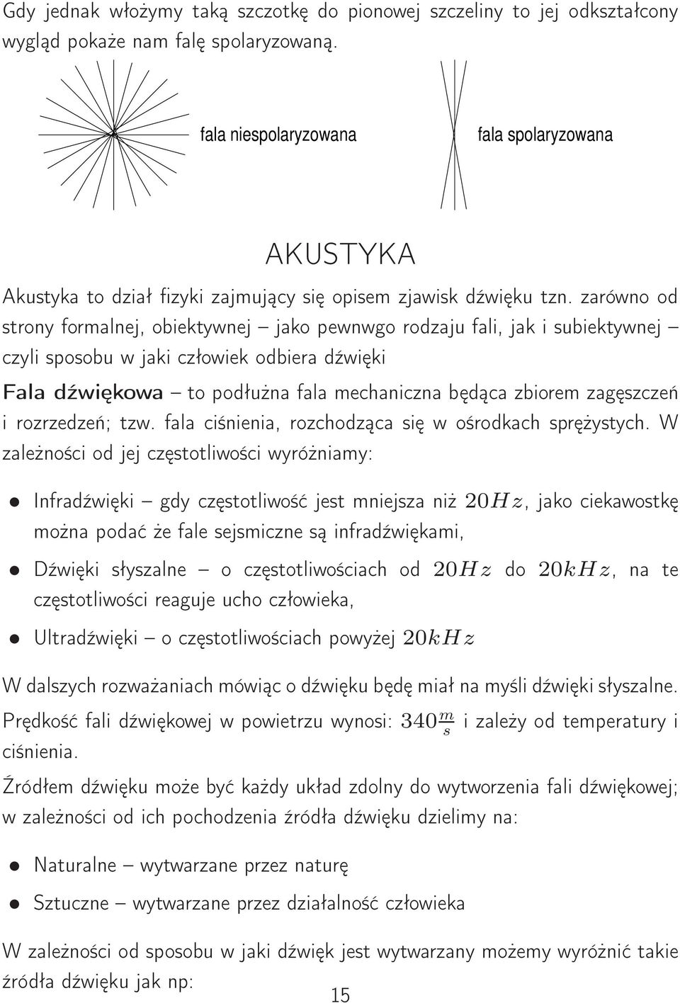 zarówno od strony formalnej, obiektywnej jako pewnwgo rodzaju fali, jak i subiektywnej czyli sposobu w jaki człowiek odbiera dźwięki Fala dźwiękowa to podłużna fala mechaniczna będąca zbiorem