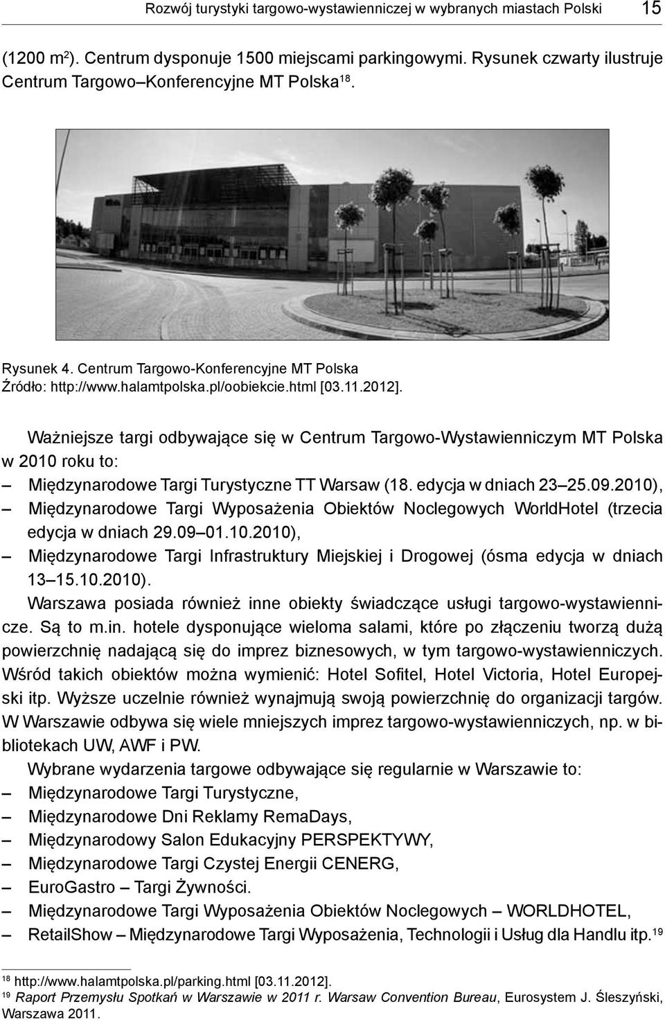 Ważniejsze targi odbywające się w Centrum Targowo Wystawienniczym MT Polska w 2010 roku to: Międzynarodowe Targi Turystyczne TT Warsaw (18. edycja w dniach 23 25.09.