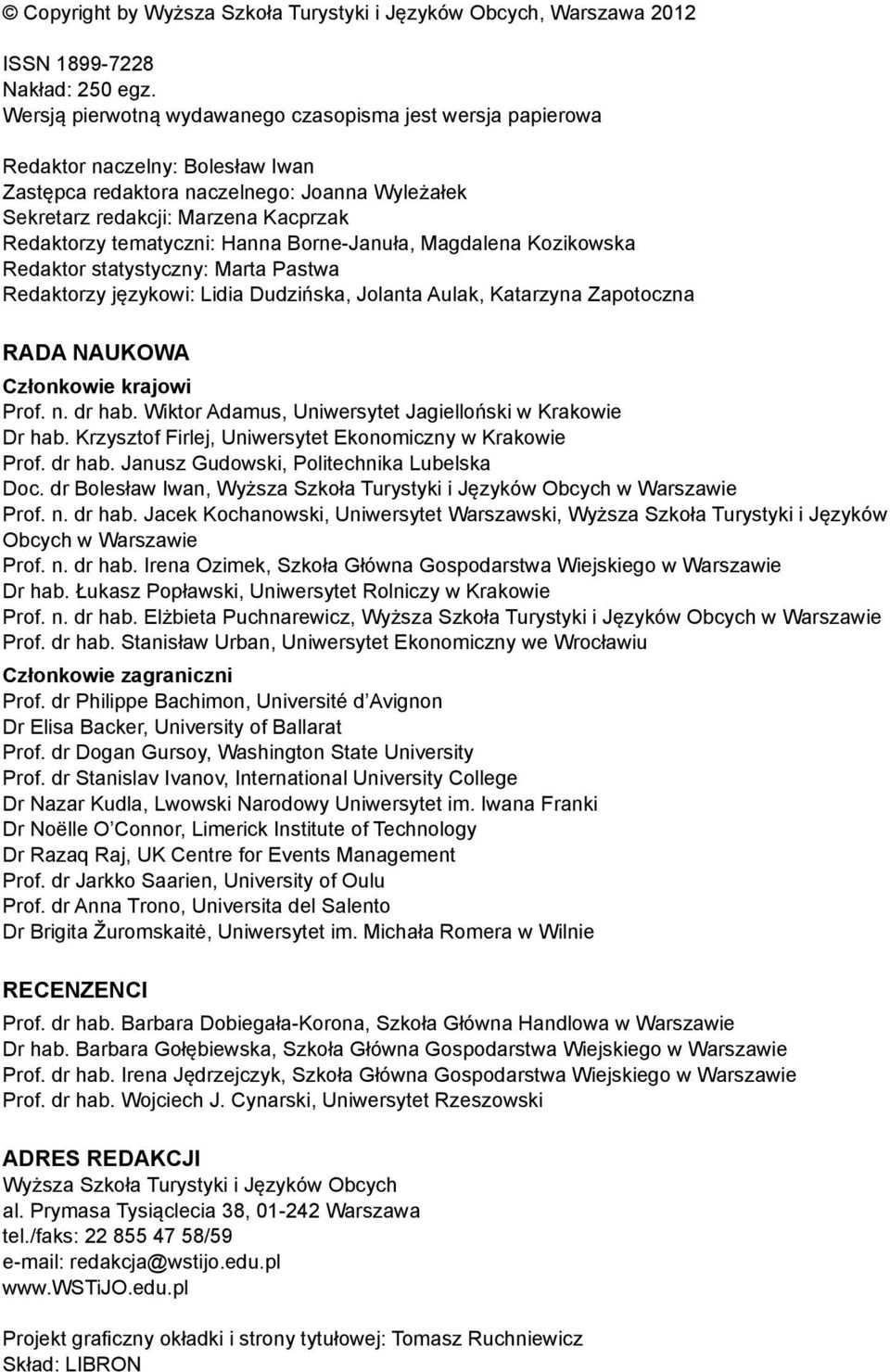 tematyczni: Hanna Borne-Januła, Magdalena Kozikowska Redaktor statystyczny: Marta Pastwa Redaktorzy językowi: Lidia Dudzińska, Jolanta Aulak, Katarzyna Zapotoczna Rada Naukowa Członkowie krajowi Prof.