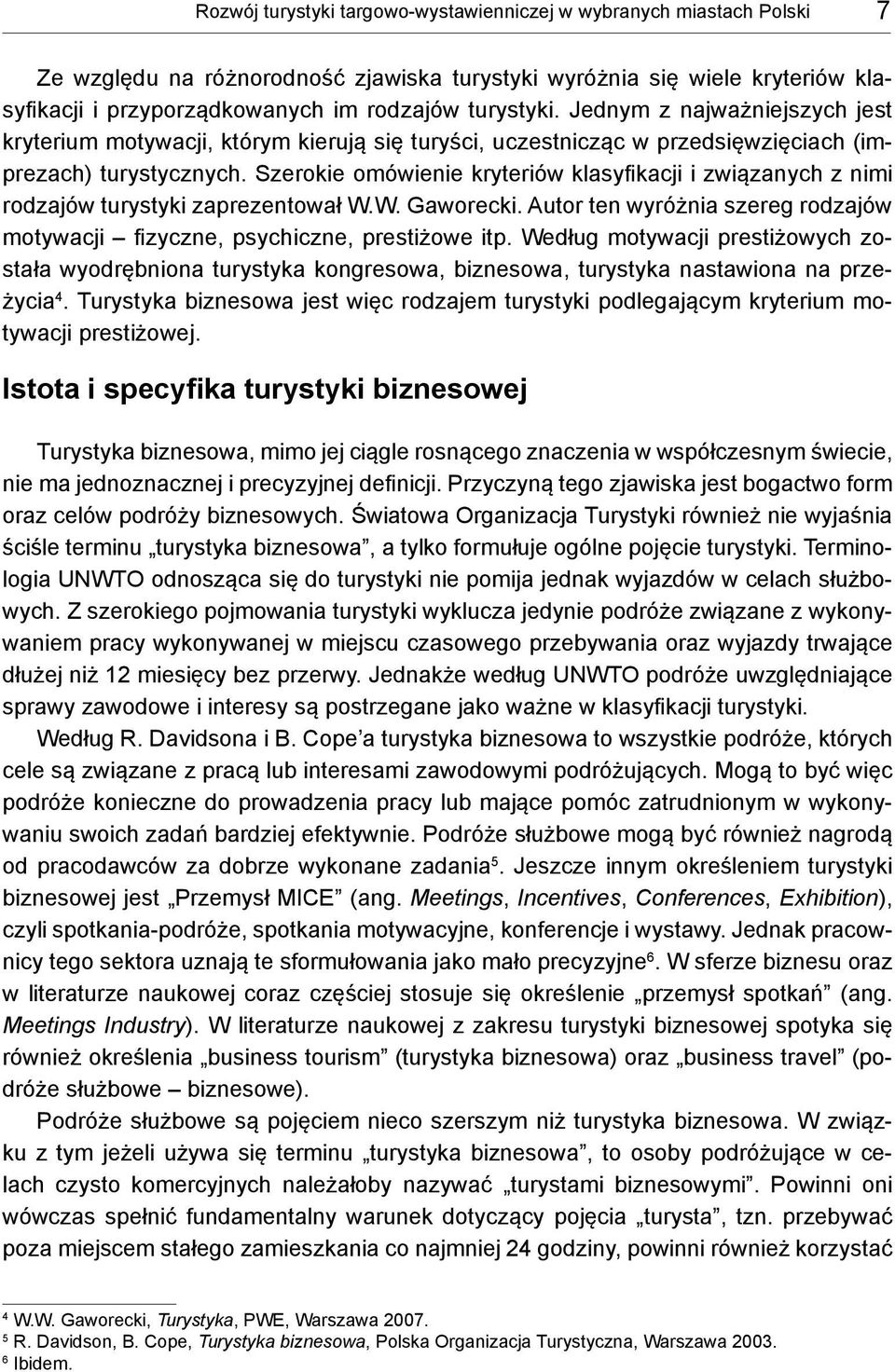 Szerokie omówienie kryteriów klasyfikacji i związanych z nimi rodzajów turystyki zaprezentował W.W. Gaworecki. Autor ten wyróżnia szereg rodzajów motywacji fizyczne, psychiczne, prestiżowe itp.