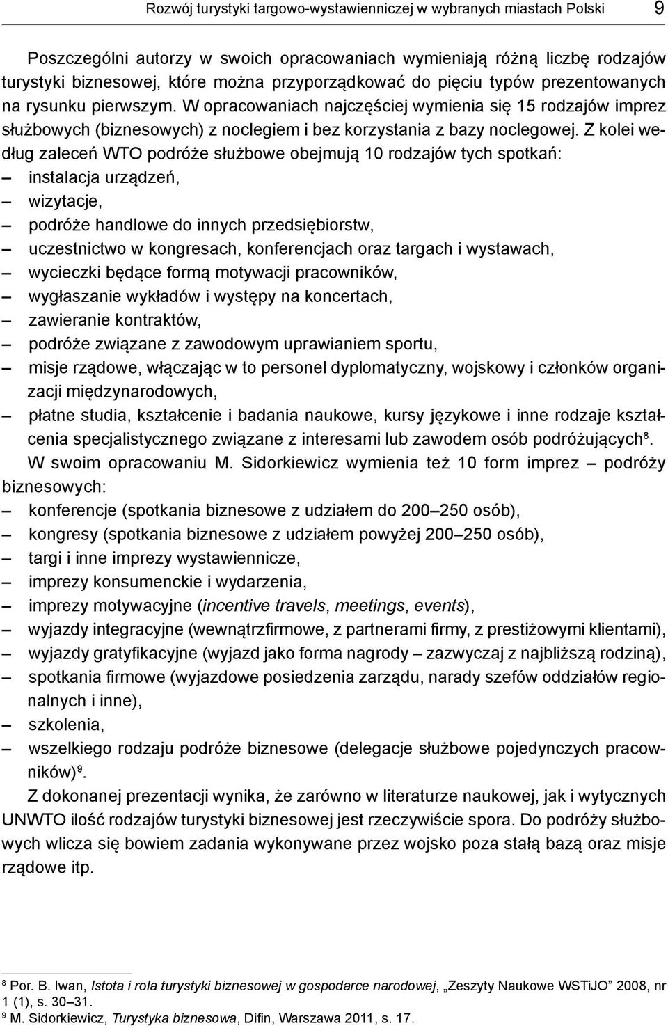 Z kolei według zaleceń WTO podróże służbowe obejmują 10 rodzajów tych spotkań: instalacja urządzeń, wizytacje, podróże handlowe do innych przedsiębiorstw, uczestnictwo w kongresach, konferencjach