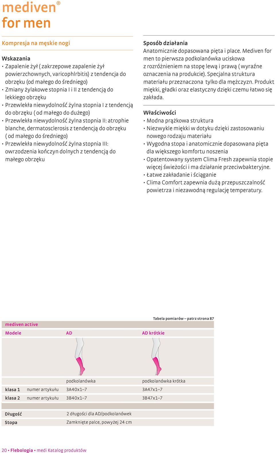 z tendencją do obrzęku ( od małego do średniego) Przewlekła niewydolność żylna stopnia III: owrzodzenia kończyn dolnych z tendencją do małego obrzęku Sposób działania Anatomicznie dopasowana pięta i