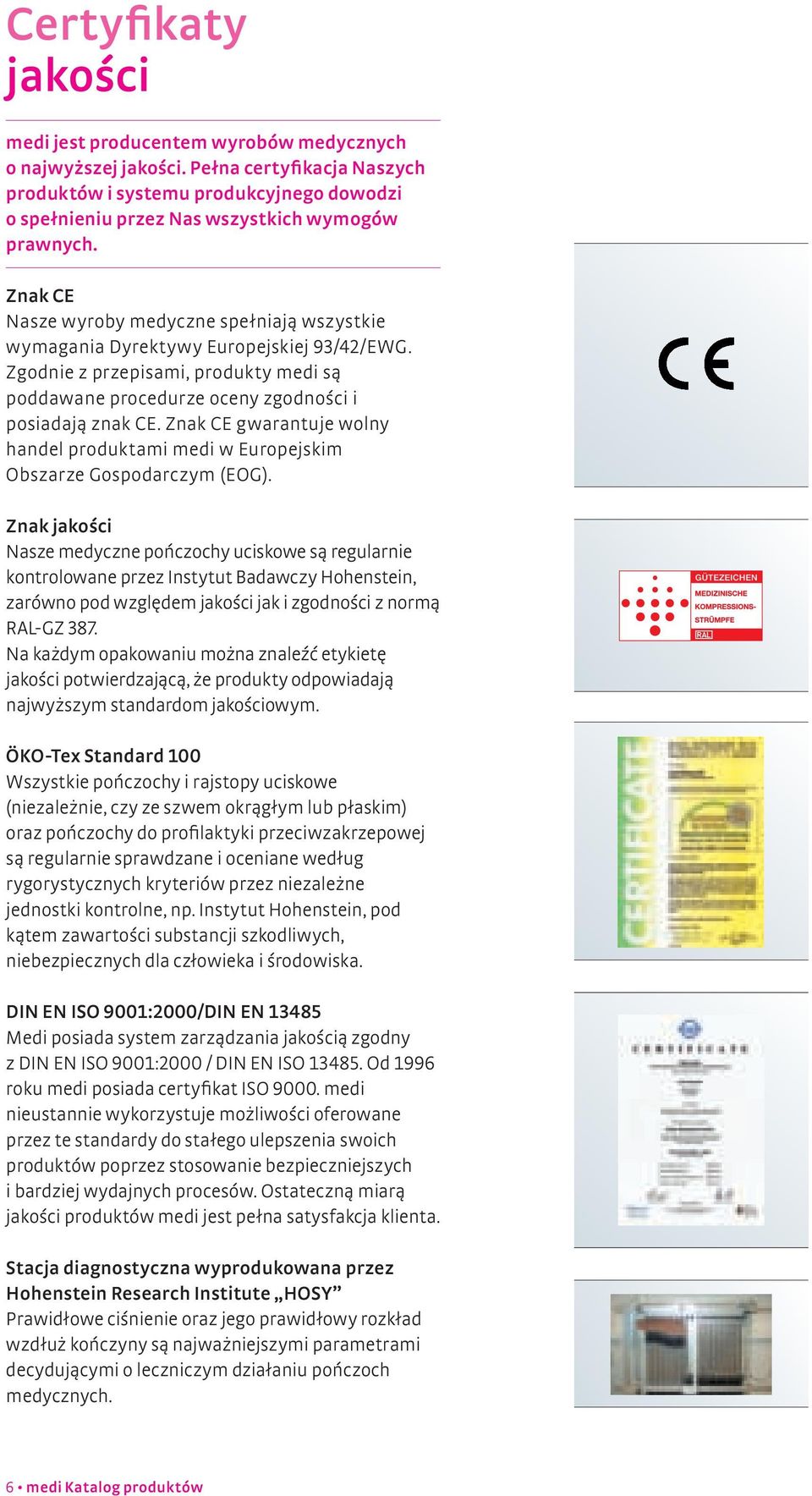 Znak CE Nasze wyroby medyczne spełniają wszystkie wymagania Dyrektywy Europejskiej 93/42/EWG. Zgodnie z przepisami, produkty medi są poddawane procedurze oceny zgodności i posiadają znak CE.