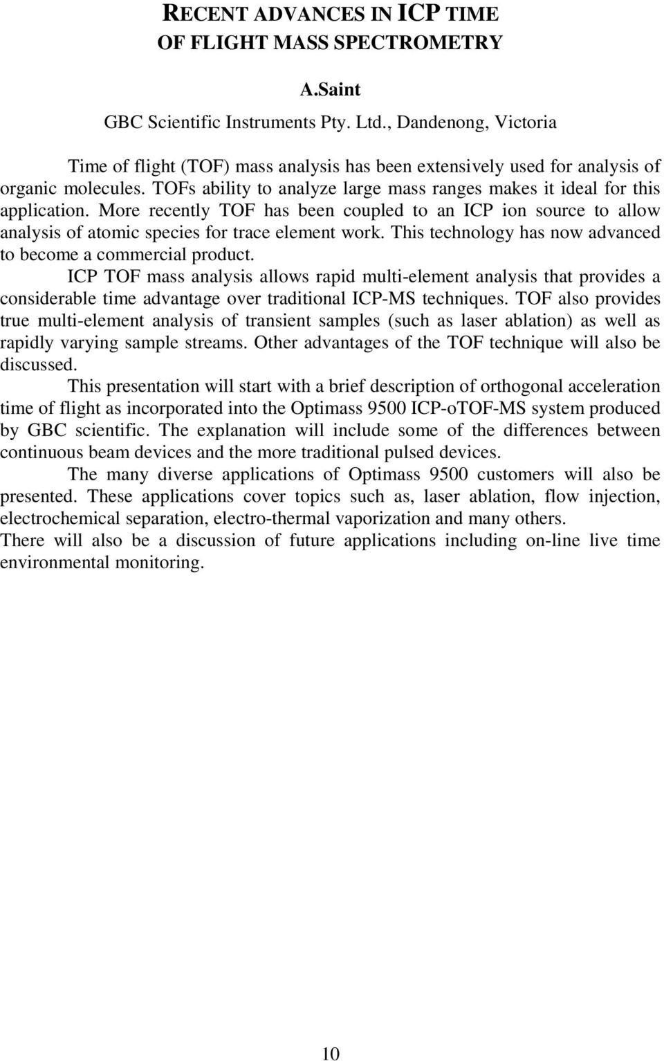 More recently TOF has been coupled to an ICP ion source to allow analysis of atomic species for trace element work. This technology has now advanced to become a commercial product.