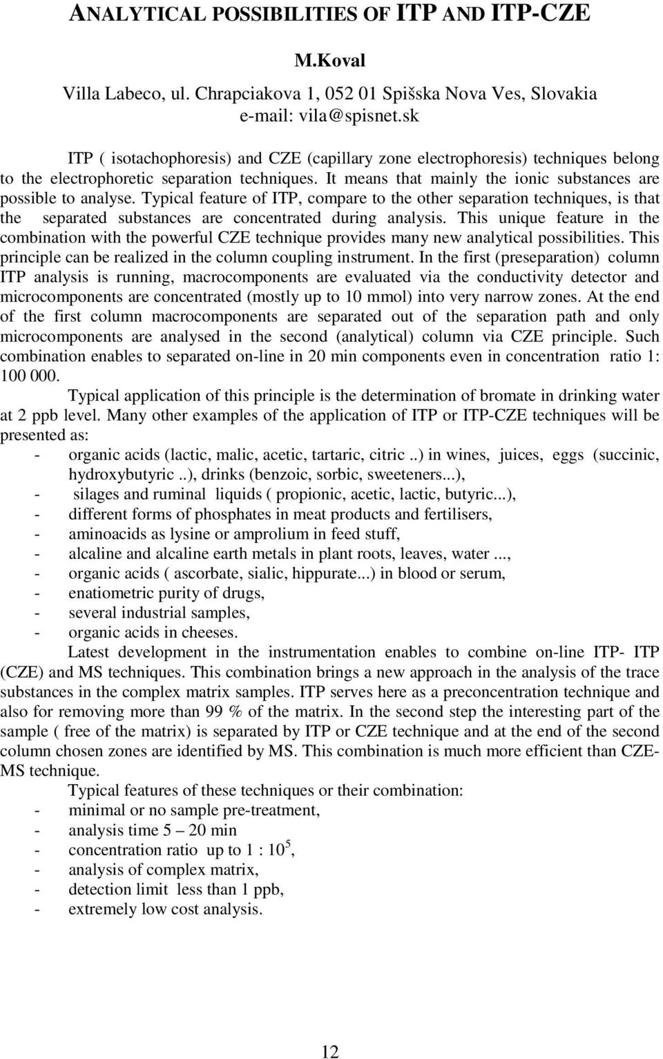 Typical feature of ITP, compare to the other separation techniques, is that the separated substances are concentrated during analysis.