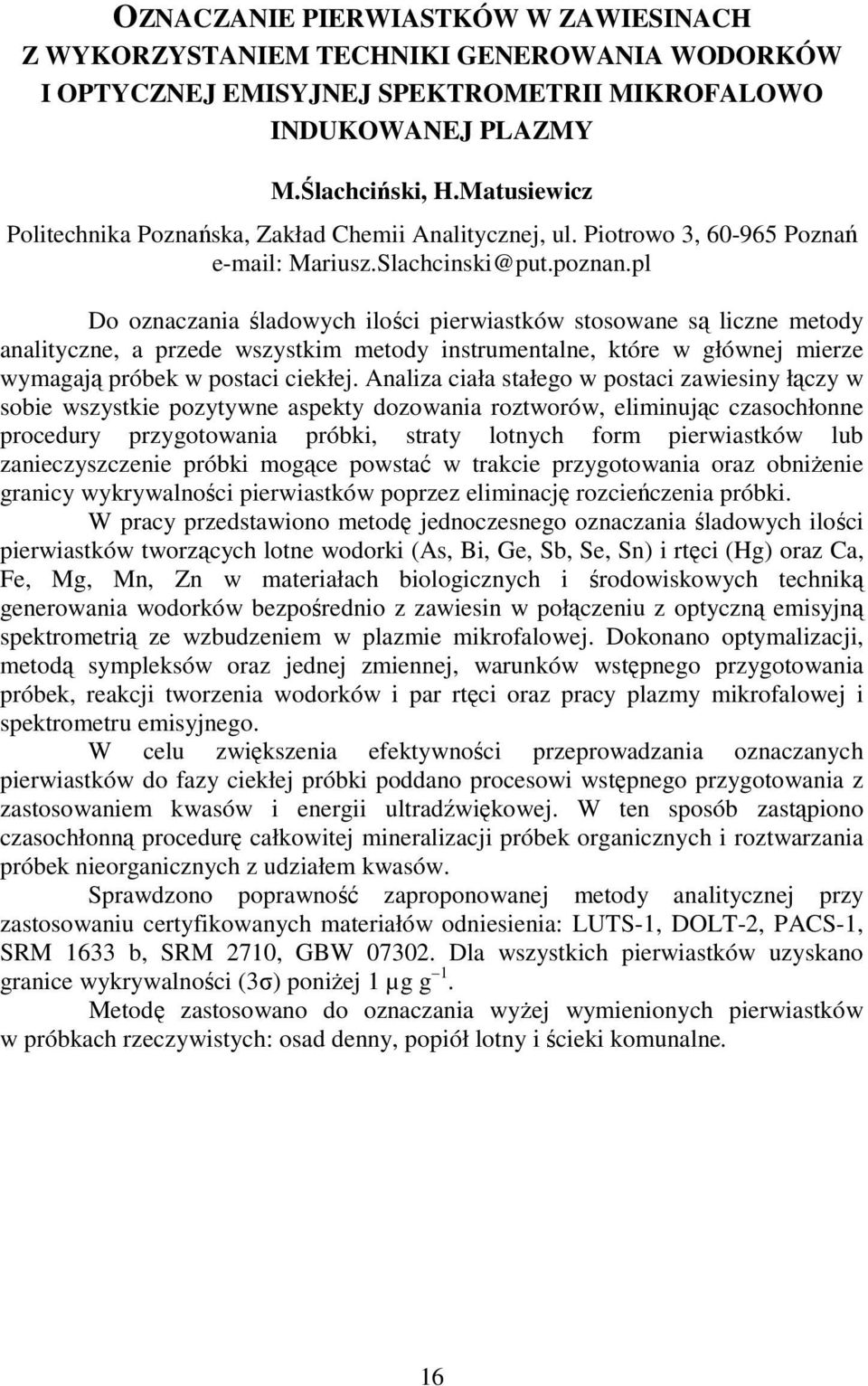 pl Do oznaczania śladowych ilości pierwiastków stosowane są liczne metody analityczne, a przede wszystkim metody instrumentalne, które w głównej mierze wymagają próbek w postaci ciekłej.