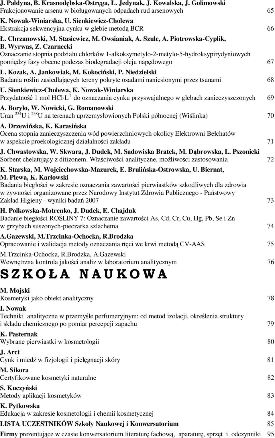 Czarnecki Oznaczanie stopnia podziału chlorków 1-alkoksymetylo-2-metylo-5-hydroksypirydyniowych pomiędzy fazy obecne podczas biodegradacji oleju napędowego 67 L. Kozak, A. Jankowiak, M. Kokociński, P.