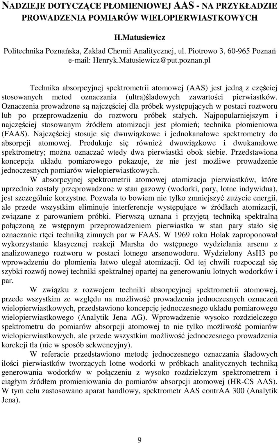 pl Technika absorpcyjnej spektrometrii atomowej (AAS) jest jedną z częściej stosowanych metod oznaczania (ultra)śladowych zawartości pierwiastków.