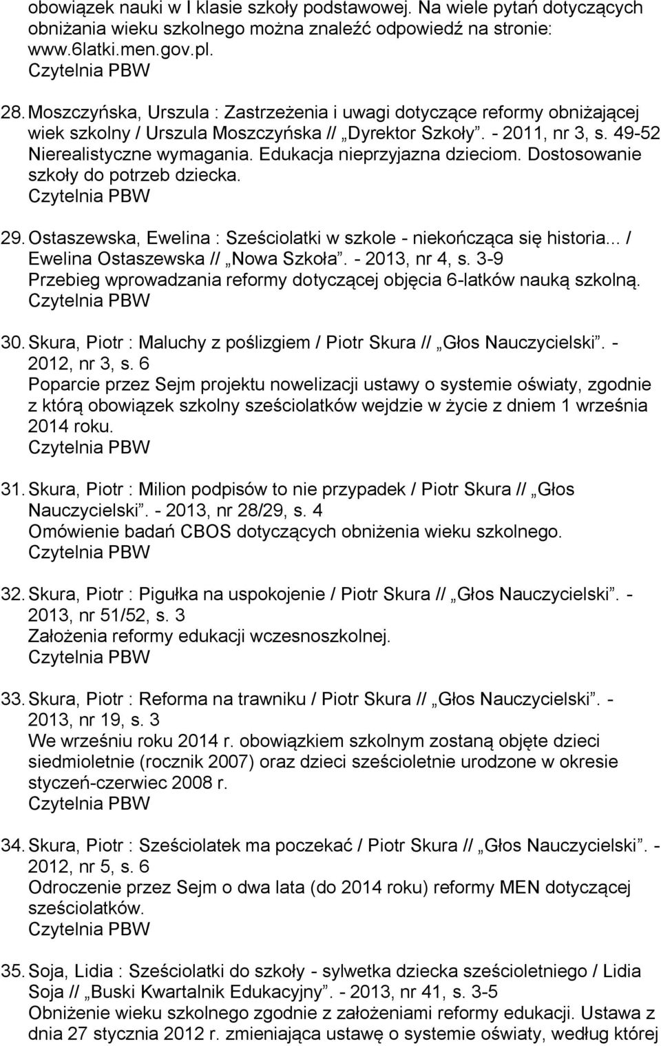 Edukacja nieprzyjazna dzieciom. Dostosowanie szkoły do potrzeb dziecka. 29. Ostaszewska, Ewelina : Sześciolatki w szkole - niekończąca się historia... / Ewelina Ostaszewska // Nowa Szkoła.