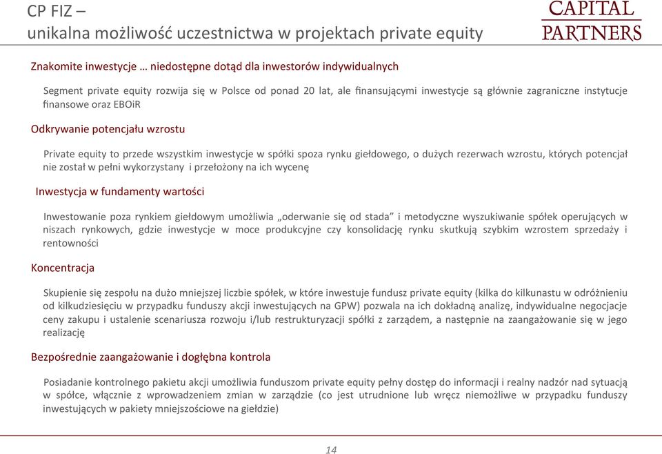 dużych rezerwach wzrostu, których potencjał nie został w pełni wykorzystany i przełożony na ich wycenę Inwestycja w fundamenty wartości Inwestowanie poza rynkiem giełdowym umożliwia oderwanie się od