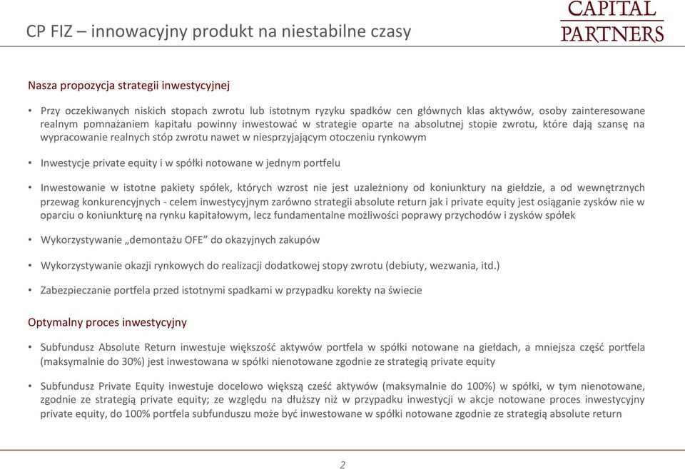 rynkowym Inwestycje private equity i w spółki notowane w jednym pordelu Inwestowanie w istotne pakiety spółek, których wzrost nie jest uzależniony od koniunktury na giełdzie, a od wewnętrznych