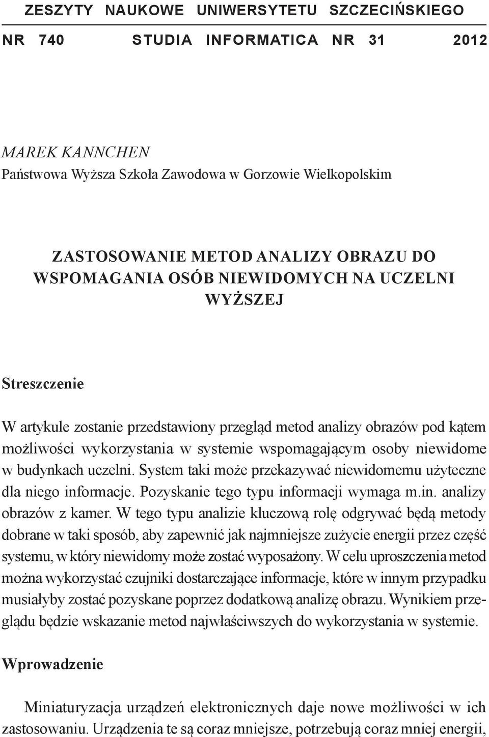 niewidome w budynkach uczelni. System taki może przekazywać niewidomemu użyteczne dla niego informacje. Pozyskanie tego typu informacji wymaga m.in. analizy obrazów z kamer.