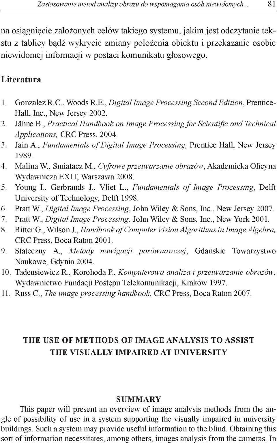 głosowego. Literatura 1. Gonzalez R.C., Woods R.E., Digital Image Processing Second Edition, Prentice- Hall, Inc., New Jersey 2002. 2. Jähne B.