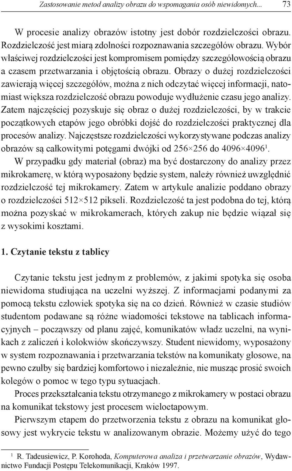 Obrazy o dużej rozdzielczości zawierają więcej szczegółów, można z nich odczytać więcej informacji, natomiast większa rozdzielczość obrazu powoduje wydłużenie czasu jego analizy.