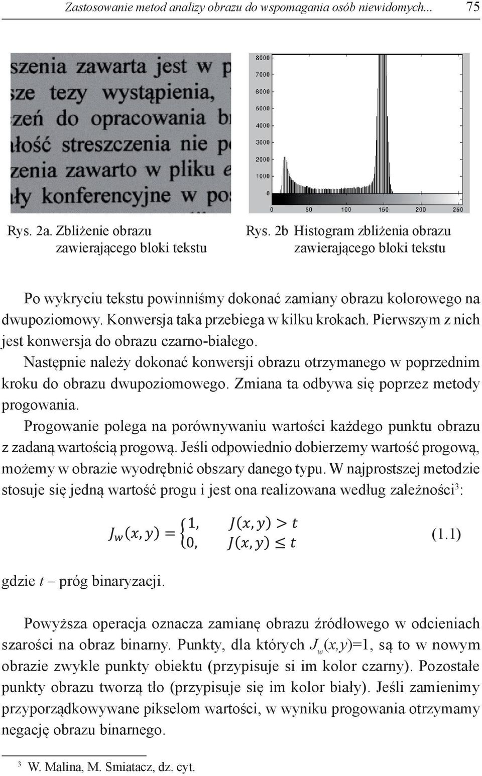 Pierwszym z nich jest konwersja do obrazu czarno-białego. Następnie należy dokonać konwersji obrazu otrzymanego w poprzednim kroku do obrazu dwupoziomowego.