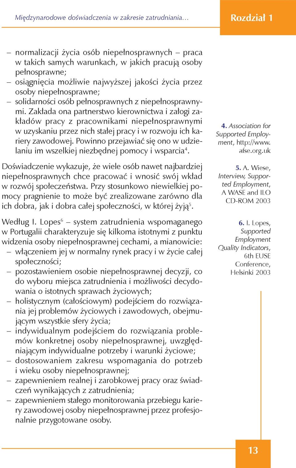 Zakłada ona partnerstwo kierownictwa i załogi zakładów pracy z pracownikami niepełnosprawnymi w uzyskaniu przez nich stałej pracy i w rozwoju ich kariery zawodowej.