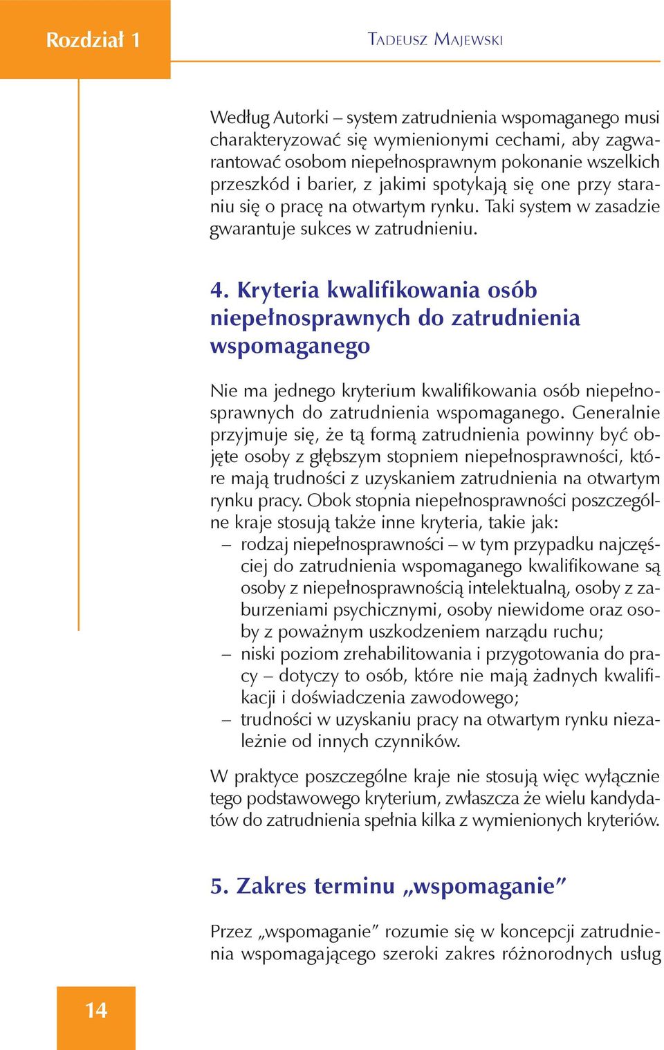 Kryteria kwalifikowania osób niepełnosprawnych do zatrudnienia wspomaganego Nie ma jednego kryterium kwalifikowania osób niepełnosprawnych do zatrudnienia wspomaganego.