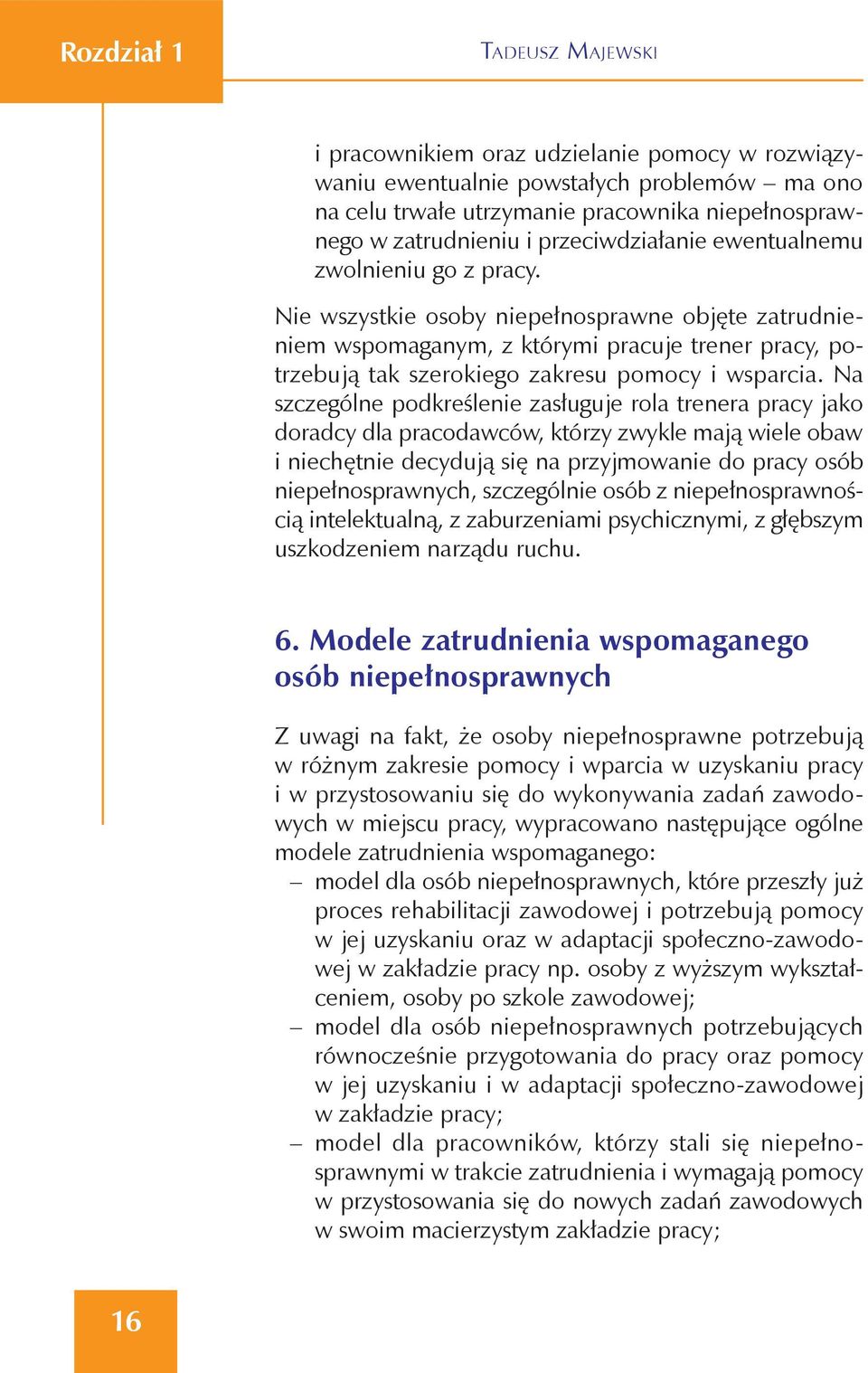 Nie wszystkie osoby niepełnosprawne objęte zatrudnieniem wspomaganym, z którymi pracuje trener pracy, potrzebują tak szerokiego zakresu pomocy i wsparcia.