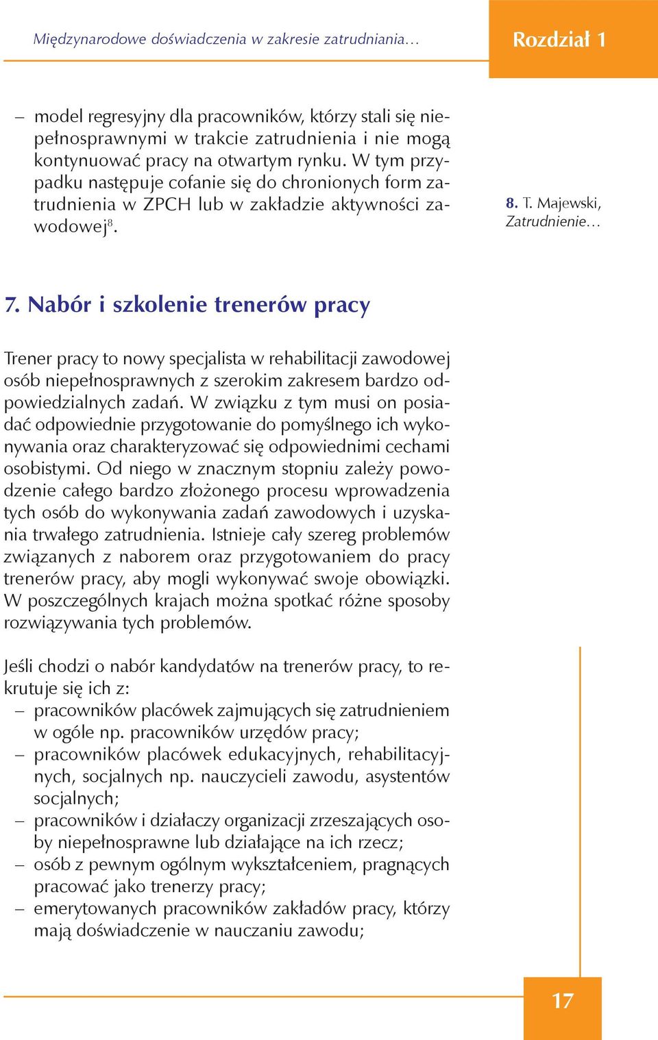 Nabór i szkolenie trenerów pracy Trener pracy to nowy specjalista w rehabilitacji zawodowej osób niepełnosprawnych z szerokim zakresem bardzo odpowiedzialnych zadań.