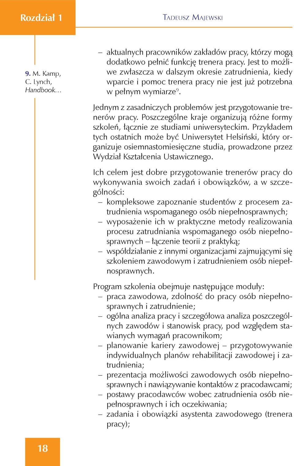 Jednym z zasadniczych problemów jest przygotowanie trenerów pracy. Poszczególne kraje organizują różne formy szkoleń, łącznie ze studiami uniwersyteckim.