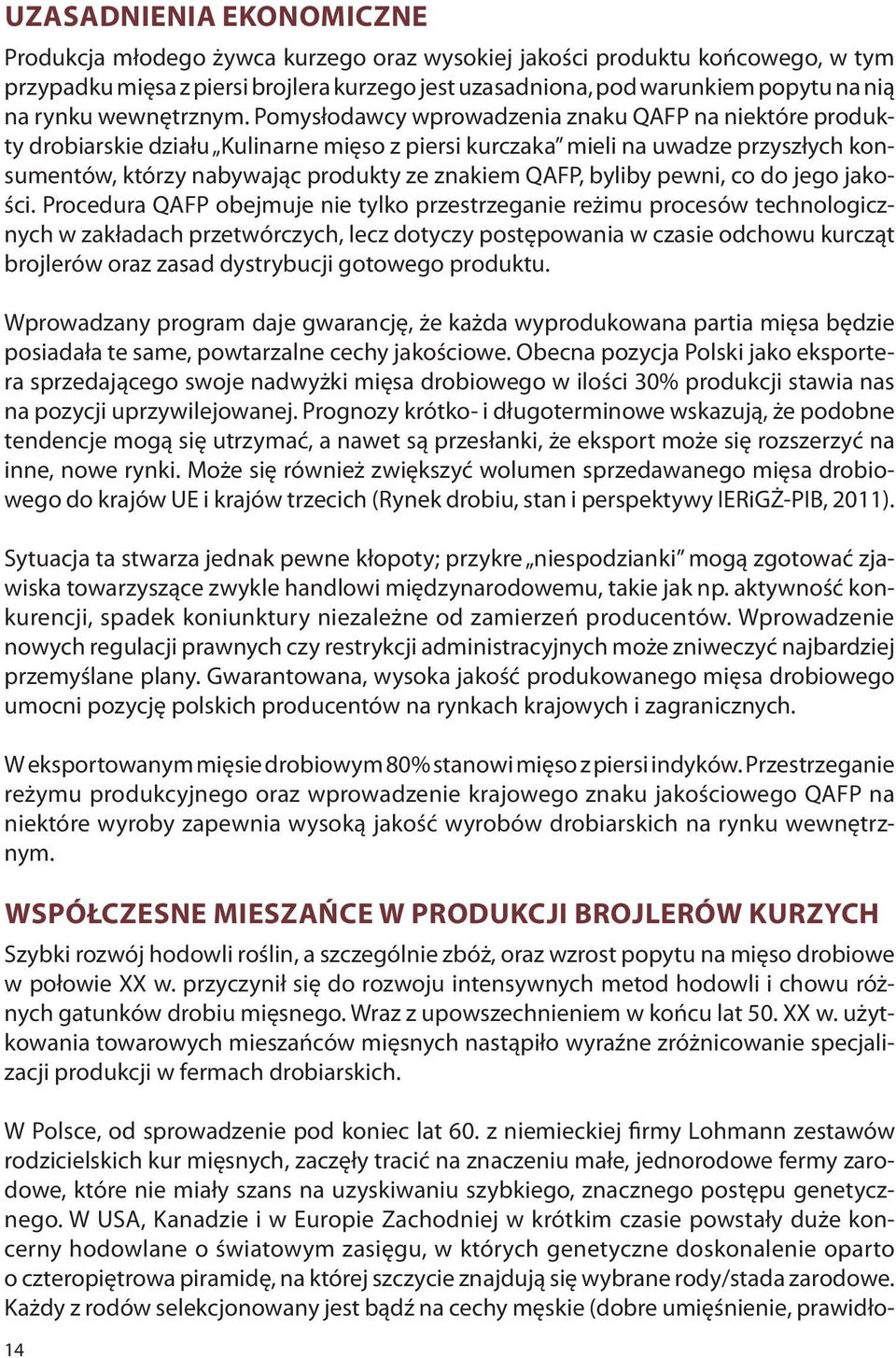 Pomysłodawcy wprowadzenia znaku QAFP na niektóre produkty drobiarskie działu Kulinarne mięso z piersi kurczaka mieli na uwadze przyszłych konsumentów, którzy nabywając produkty ze znakiem QAFP,